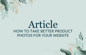 How To Take Better Product Photos For Your Website