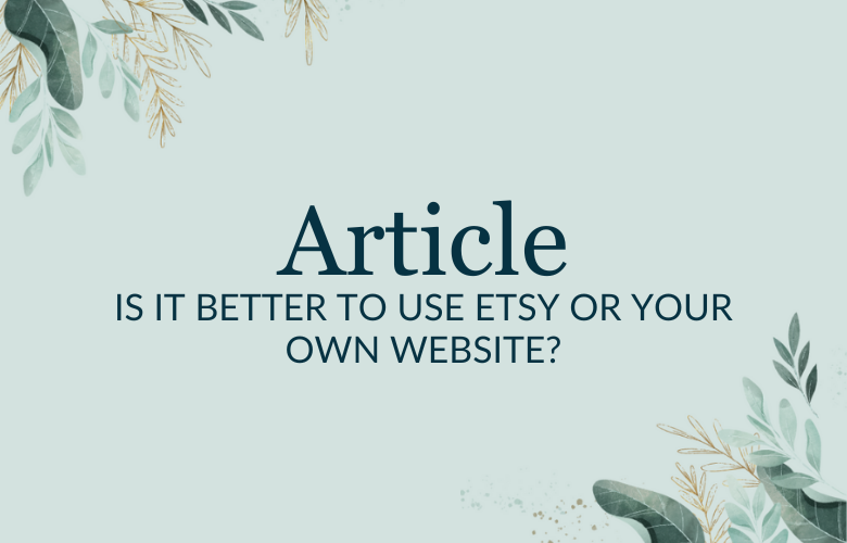 Is It Better To Use Etsy or Your Own Website?